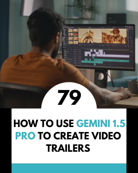 How to Use Gemini 1.5 Pro to Create Video Trailers